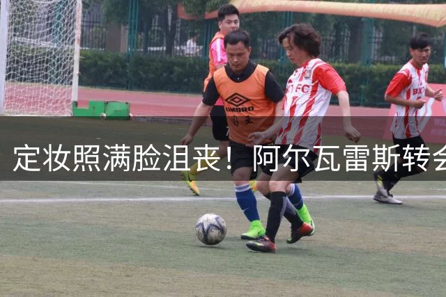 定妆照满脸沮丧！阿尔瓦雷斯转会僵局全写在脸上