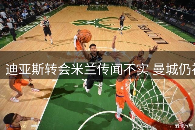 迪亚斯转会米兰传闻不实 曼城仍视其为后防核心